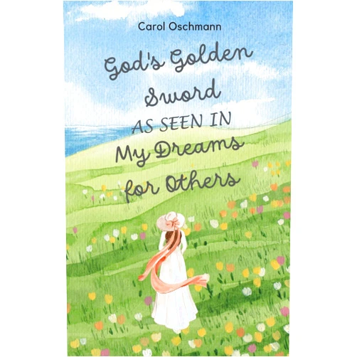 Carol Oschmann God's Golden Sword as seen in My Dreams For Others: Non-fiction - The Purpose of Dreams