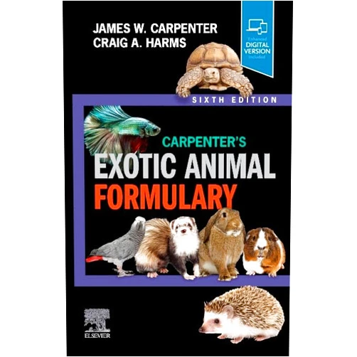 James W. Carpenter MS DVM Dipl ACZM,Craig Harms DVM PhD Diplomate (ACZM) Carpenter's Exotic Animal Formulary