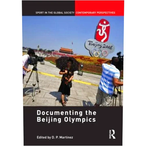 By D.P. Martinez (Editor), Kevin Latham (Editor) Documenting the Beijing Olympics (Sport in the Global Society – Contemporary Perspectives)