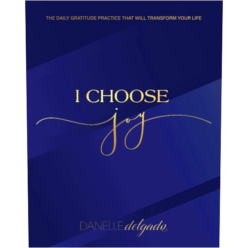 Danelle Delgado I Choose Joy: The Daily Gratitude Practice That Will Transform Your Life