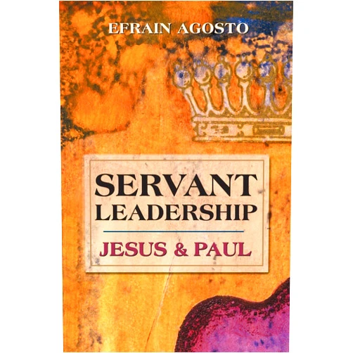 Efrain Agosto Servant Leadership: Jesus and Paul
