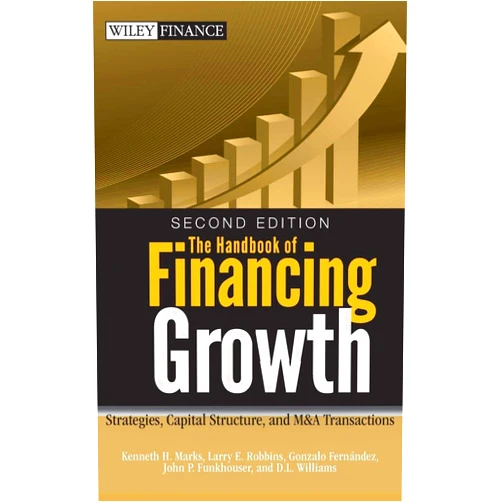 Kenneth H. Marks,Larry E. Robbins,Gonzalo Fernandez,John P. Funkhouser,D. L. Williams The Handbook of Financing Growth: Strategies, Capital Structure, and M&A Transactions