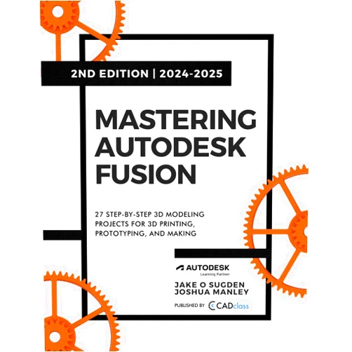 Jake O Sugden,Joshua Manley,Ed Charlwood Mastering Autodesk Fusion Edt.2 (2024-2025): 27 Step-By-Step Projects for Beginners in 3D Printing, Prototyping, and Making
