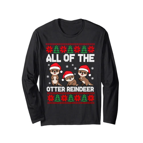 Ll Of The Otters Reindeer Ugly Sweater Otter Christmas Tree All Of The Otters Reindeer Ugly Sweater Long Sleeve T-Shirt