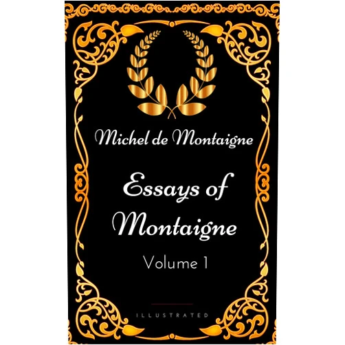 By Michel de Montaigne (Author) Format: Kindle Edition Essays of Montaigne - Volume 1 : By Michel de Montaigne - Illustrated