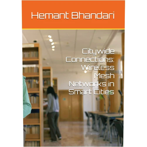 Hemant Bhandari,Dr Anshu Mehta Citywide Connections: Wireless Mesh Networks in Smart Cities