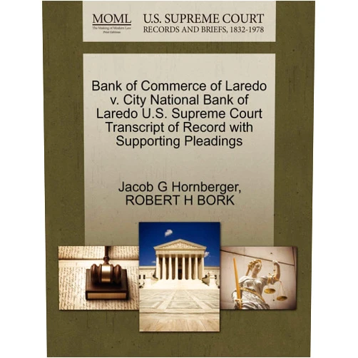Jacob G Hornberger,Robert H Bork Bank of Commerce of Laredo V. City National Bank of Laredo U.S. Supreme Court Transcript of Record with Supporting Pleadings