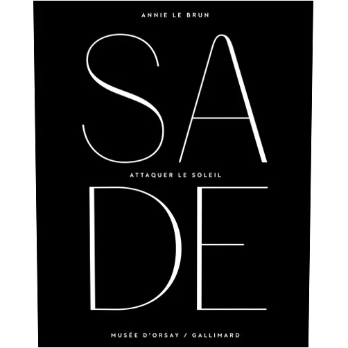 Annie Le Brun Sade: Attaquer le soleil