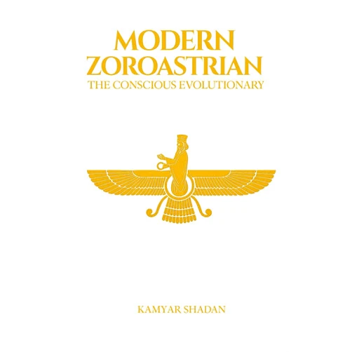 Kamyar Shadan The Modern Zoroastrian: The Conscious Evolutionary
