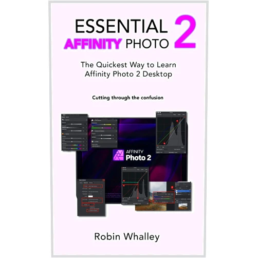 Robin Whalley Essential Affinity Photo 2: The quickest way to learn Affinity Photo 2 Desktop