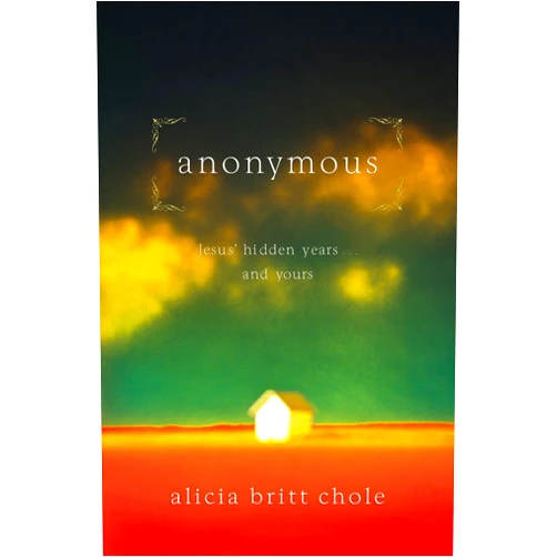 By Alicia Britt Chole (Author) Anonymous: Jesus' hidden years...and yours