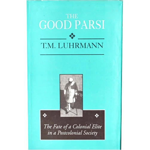 T. M. Luhrmann The Good Parsi: The Fate of a Colonial Elite in a Postcolonial Society