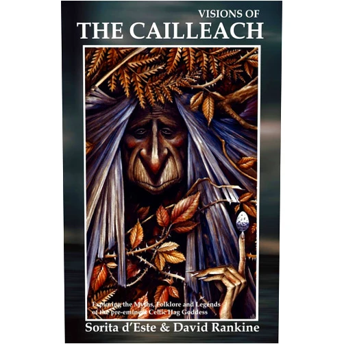 Sorita D'Este,David Rankine Visions of the Cailleach: Exploring the Myths, Folklore and Legends of the pre-eminent Celtic Hag Goddess