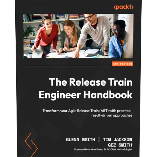 Glenn Smith,Tim Jackson,Gez Smith The Release Train Engineer Handbook: Transform your Agile Release Train (ART) with practical, result-driven approaches
