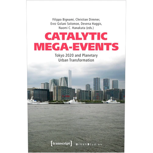 By Filippo Bignami (Editor), Christian Dimmer (Editor), Erez Golani Solomon (Editor), Devena Haggis (Editor), Naomi C. Hanakata (Editor) & 1 more Catalytic Mega-Events: Tokyo 2020 and Planetary Urban Transformation (Urban Studies)