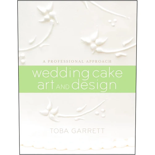 Toba M. Garrett Wedding Cake Art and Design: A Professional Approach