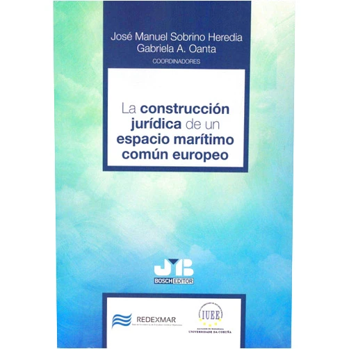 José Manuel Sobrino Heredia,Gabriela A. Oanta La construcción jurídica de un espacio marítimo común europeo