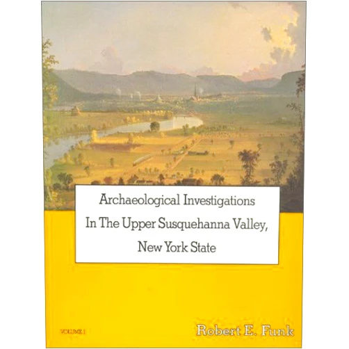 Robert E. Funk Archaeological Investigations in the Upper Susquehanna Valley, New York State, Volume 1/Book and 3 Maps (Persimmon Press Monographs in Archaeology)