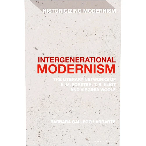 By Bárbara Gallego Larrarte (Author), Matthew Feldman (Series Editor), Erik Tonning (Series Editor) & 0 more Intergenerational Modernism: The Literary Networks of E. M. Forster, T. S. Eliot and Virginia Woolf (Historicizing Modernism)