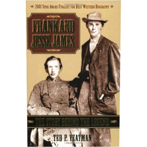 Ted Yeatman Frank and Jesse James: The Story Behind the Legend