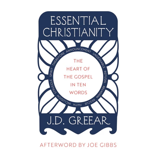 J.D. Greear,Joe Gibbs Essential Christianity: The Heart of the Gospel in Ten Words (What is Christianity - an introduction to Christian beliefs and meaning)