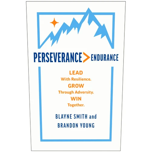 Blayne Smith,Brandon Young Perseverance > Endurance: Lead with Resilience. Grow Through Adversity. Win Together.