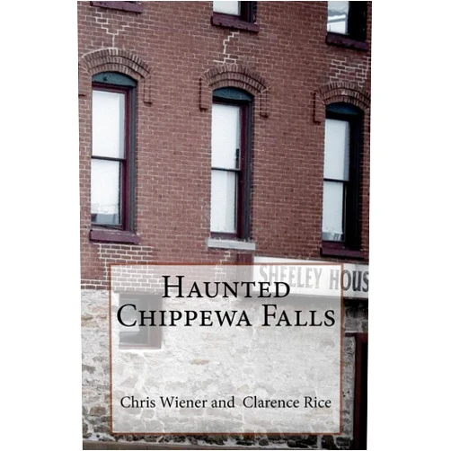 Chris Wiener,Clarence Rice,Terry Fisk Haunted Chippewa Falls
