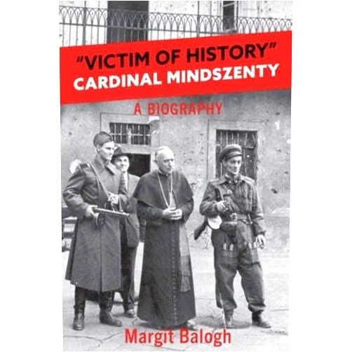 By Margit Balogh (Author) Victim of History: Cardinal Mindszenty, a biography