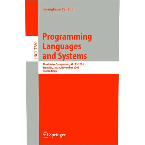 Kwangkeun Yi Programming Languages and Systems: Third Asian Symposium, APLAS 2005, Tsukuba, Japan, November 2-5, 2005, Proceedings (Lecture Notes in Computer Science, 3780)