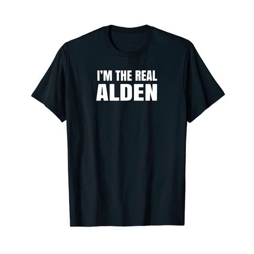 Sarcastic Birthday Alden Name Gift Text Joke Alden I'm The Real Alden Funny First Name T-Shirt