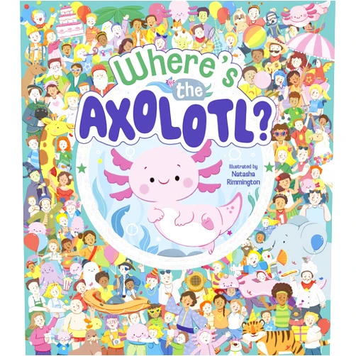 Violet Peto,Natasha Rimmington Where's the Axolotl?