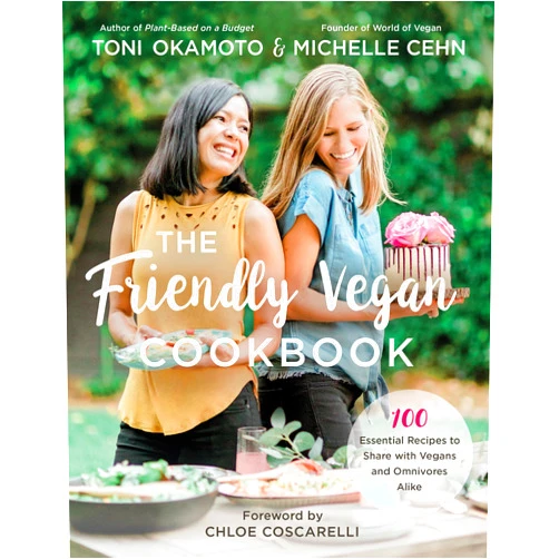 Michelle Cehn,Toni Okamoto,Chloe Coscarelli The Friendly Vegan Cookbook: 100 Essential Recipes to Share with Vegans and Omnivores Alike