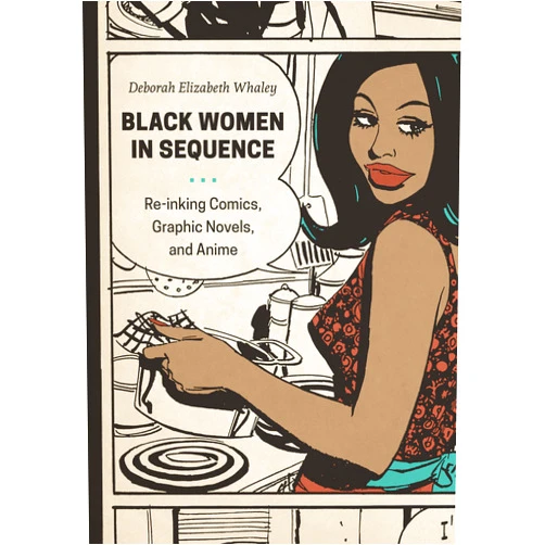 By Deborah Elizabeth Whaley (Author) Black Women in Sequence: Re-inking Comics, Graphic Novels, and Anime