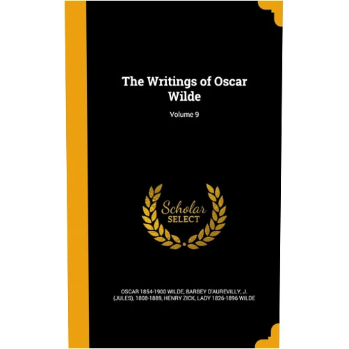 Oscar 1854-1900 Wilde,Henry Zick,J. (Jules) 1808-18 Barbey d'Aurevilly The Writings of Oscar Wilde; Volume 9