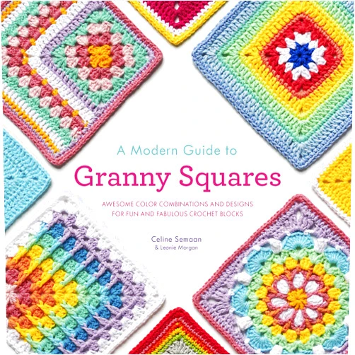 Celine Semaan,Leonie Morgan A Modern Guide to Granny Squares: Awesome Color Combinations and Designs for Fun and Fabulous Crochet Blocks