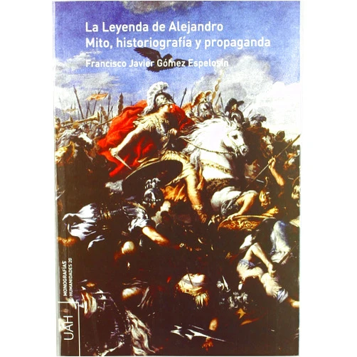 Spanish Edition by Francisco Javier Gómez Espelosín (Author) La Leyenda de Alejandro. Mito, historiografía y propaganda.