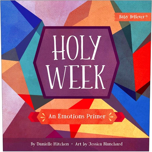 By Danielle Hitchen (Author), Jessica Blanchard (Artist) Holy Week: An Emotions Primer (Baby Believer)