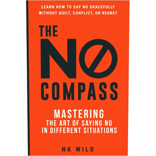 NK Wild The No Compass: Mastering the Art of Saying No in Different Situations