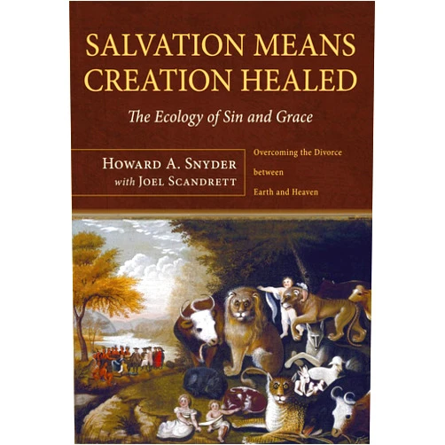 By Howard A. Snyder (Author), Joel Scandrett Salvation Means Creation Healed: The Ecology of Sin and Grace