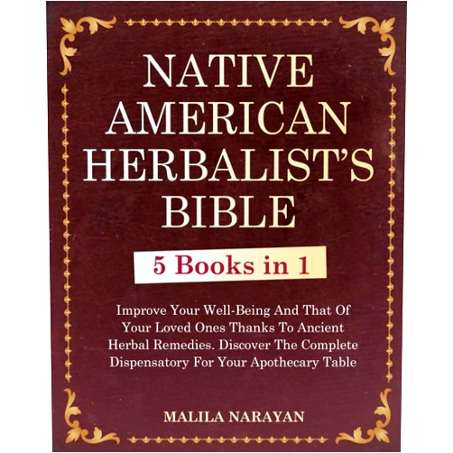 By Malila Narayan (Author) NATIVE AMERICAN HERBALIST'S BIBLE: 5 Books in 1 – Improve Your Well-Being And That Of Your Loved Ones Thanks To Ancient Herbal Remedies. Discover The Complete Dispensatory For Your Apothecary Table.