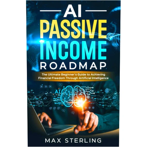 Max Sterling AI Passive Income Roadmap: The Ultimate Beginner's Guide to Achieving Financial Freedom Through Artificial Intelligence