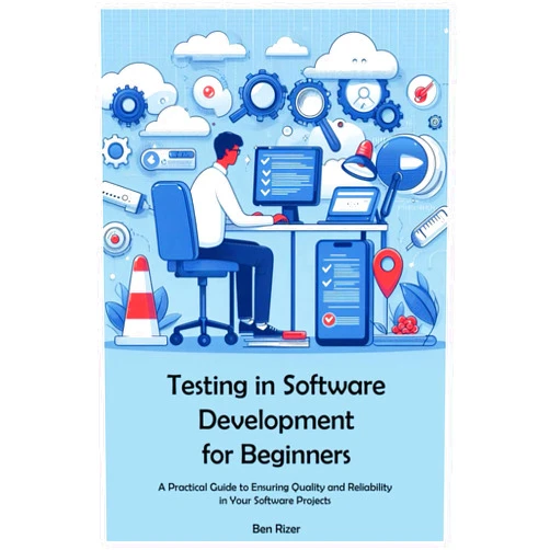 Ben Rizer Testing in Software Development for Beginners: Building a Strong Foundation in Software Testing Principles and Practices