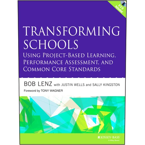 Bob Lenz,Justin Wells,Sally Kingston Transforming Schools Using Project-Based Learning, Performance Assessment, and Common Core Standards