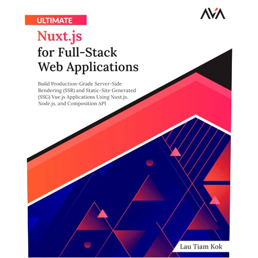 Lau Tiam Kok Ultimate Nuxt.js for Full-Stack Web Applications: Build Production-Grade Server-Side Rendering (SSR) and Static-Site Generated (SSG) Vue.js ... and Composition API (English Edition)