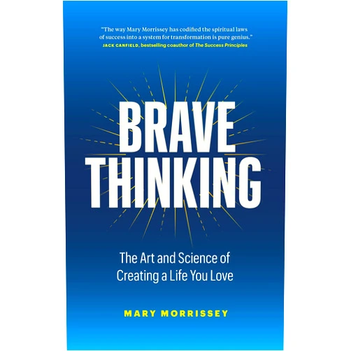Mary Morrissey Brave Thinking: The Art and Science of Creating a Life You Love