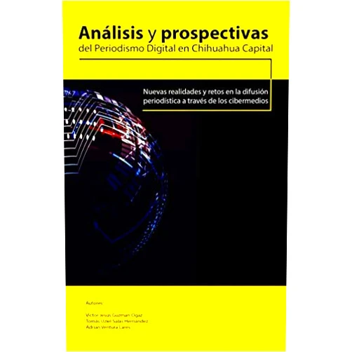 Spanish Edition by Adrian Ventura Lares (Author), Victor Jesus Guzman Ogaz (Author), Tomás Uziel Salas Hernández (Author) & 1 more Análisis y prospectivas del periodismo digital en Chihuahua capital (Spanish Edition)