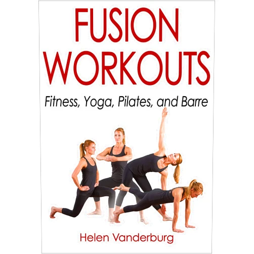 By Helen Vanderburg (Author) Fusion Workouts: Fitness, Yoga, Pilates, and Barre