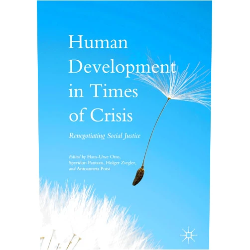 By Hans-Uwe Otto (Editor), Spyridon Pantazis (Editor), Holger Ziegler (Editor), Antoanneta Potsi (Editor) & 1 more Human Development in Times of Crisis: Renegotiating Social Justice