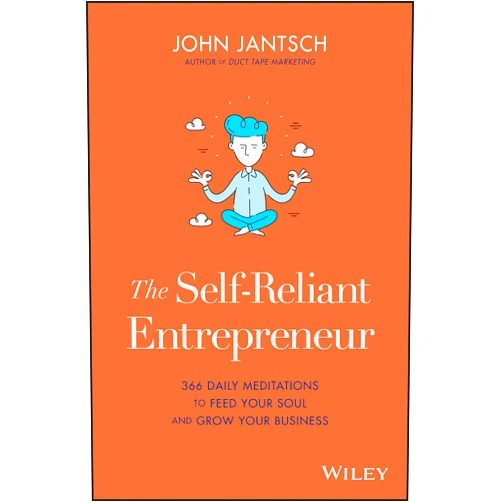 John Jantsch The Self-Reliant Entrepreneur: 366 Daily Meditations to Feed Your Soul and Grow Your Business