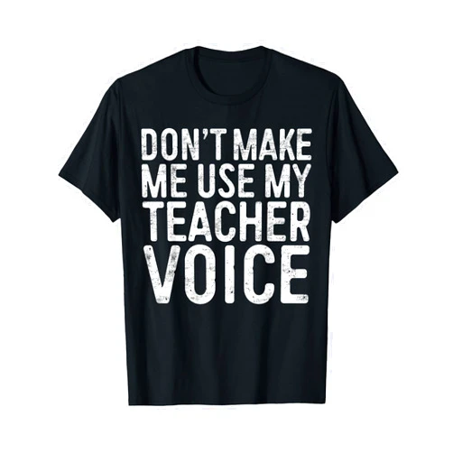 Don't Make Me Use My Teacher Voice Shirt Men Women Teacher T-Shirt